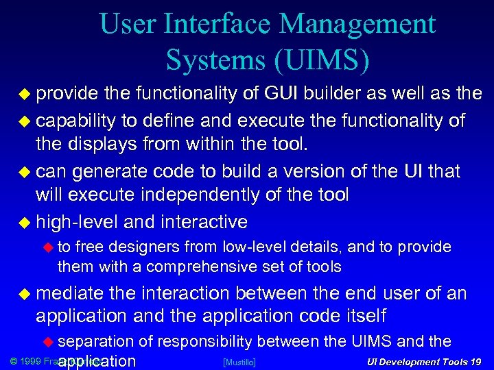 User Interface Management Systems (UIMS) provide the functionality of GUI builder as well as