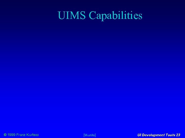 UIMS Capabilities © 1999 Franz Kurfess [Mustillo] UI Development Tools 23 