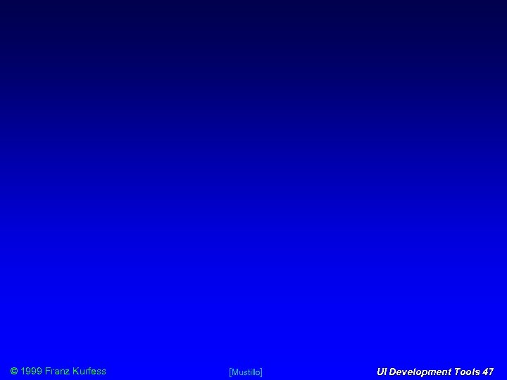 © 1999 Franz Kurfess [Mustillo] UI Development Tools 47 