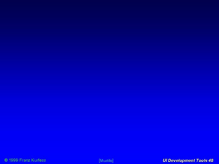 © 1999 Franz Kurfess [Mustillo] UI Development Tools 48 