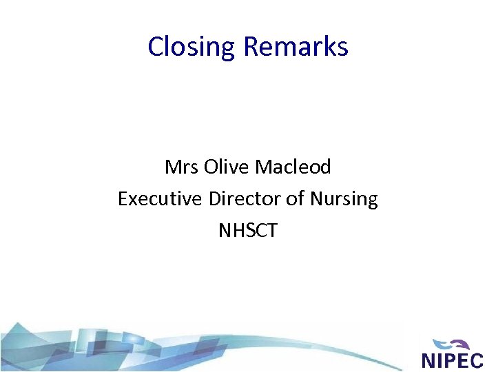 Closing Remarks Mrs Olive Macleod Executive Director of Nursing NHSCT 
