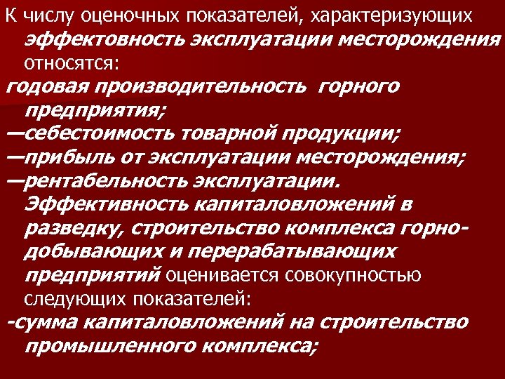 К числу оценочных показателей, характеризующих эффектовность эксплуатации месторождения относятся: годовая производительность горного предприятия; —себестоимость