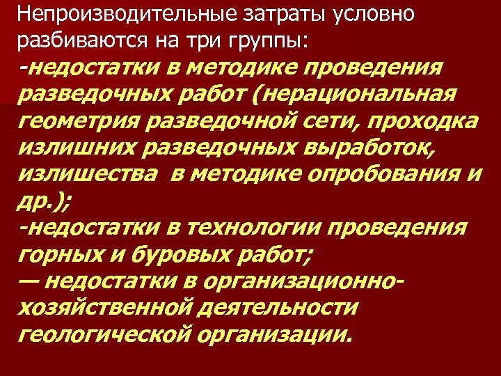 Непроизводительные затраты условно разбиваются на три группы: -недостатки в методике проведения разведочных работ (нерациональная