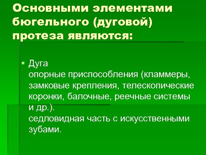 Основными элементами бюгельного (дуговой) протеза являются: § Дуга опорные приспособления (кламмеры, замковые крепления, телескопические