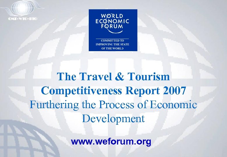 The Travel & Tourism Competitiveness Report 2007 Furthering the Process of Economic Development www.