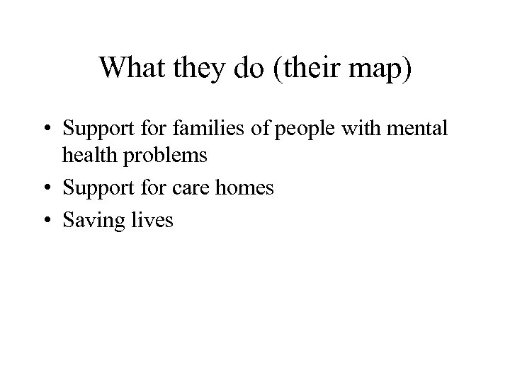 What they do (their map) • Support for families of people with mental health