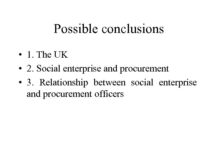 Possible conclusions • 1. The UK • 2. Social enterprise and procurement • 3.