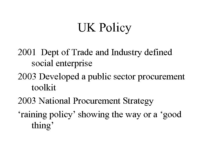 UK Policy 2001 Dept of Trade and Industry defined social enterprise 2003 Developed a
