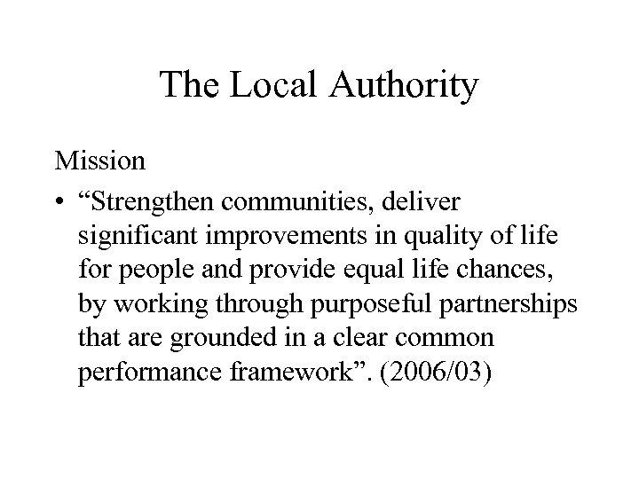The Local Authority Mission • “Strengthen communities, deliver significant improvements in quality of life