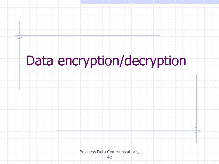 Data encryption/decryption Business Data Communications, 4 e 