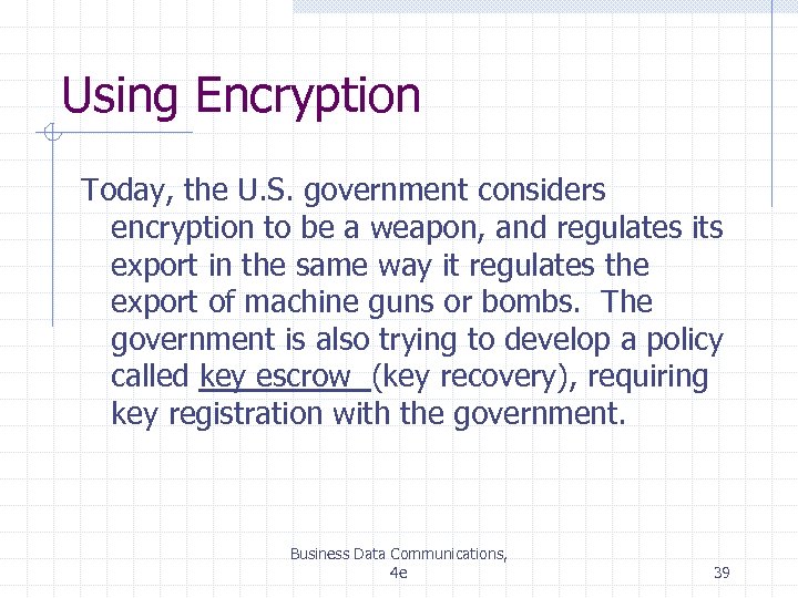 Using Encryption Today, the U. S. government considers encryption to be a weapon, and