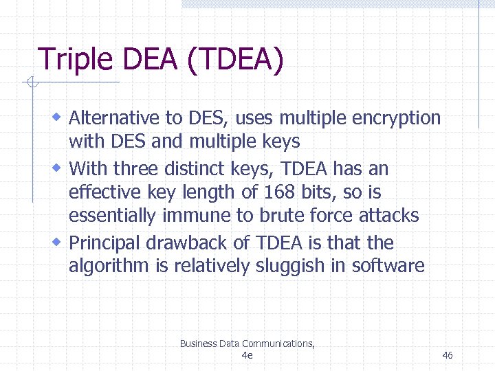 Triple DEA (TDEA) w Alternative to DES, uses multiple encryption with DES and multiple