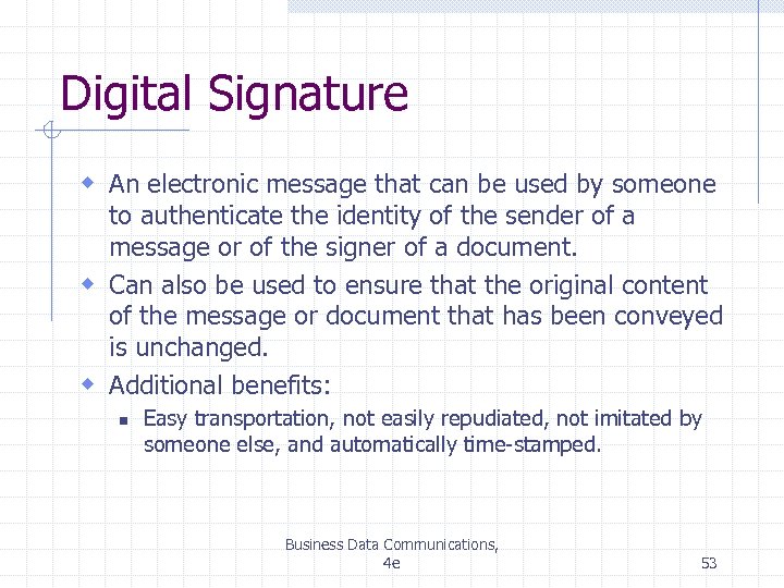 Digital Signature w An electronic message that can be used by someone to authenticate