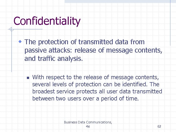 Confidentiality w The protection of transmitted data from passive attacks: release of message contents,