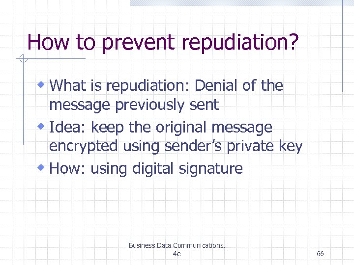 How to prevent repudiation? w What is repudiation: Denial of the message previously sent