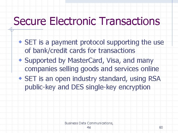 Secure Electronic Transactions w SET is a payment protocol supporting the use of bank/credit