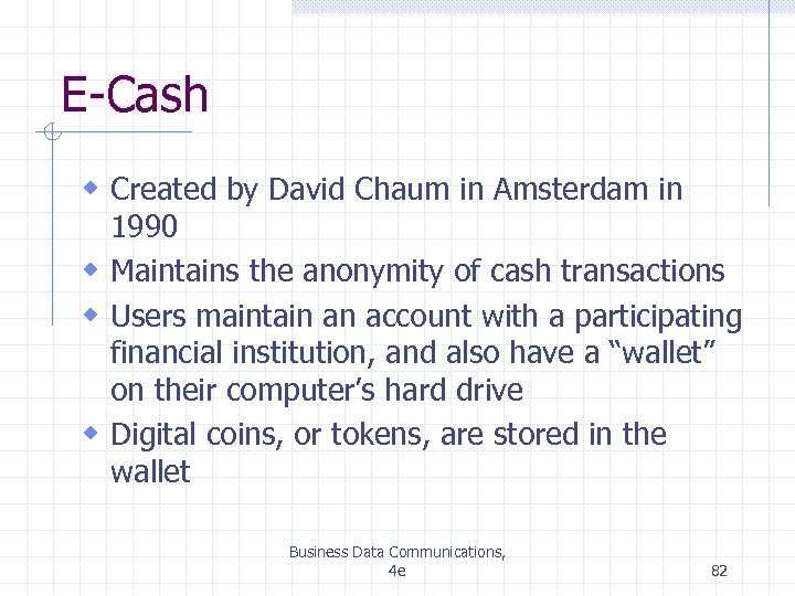 E-Cash w Created by David Chaum in Amsterdam in 1990 w Maintains the anonymity