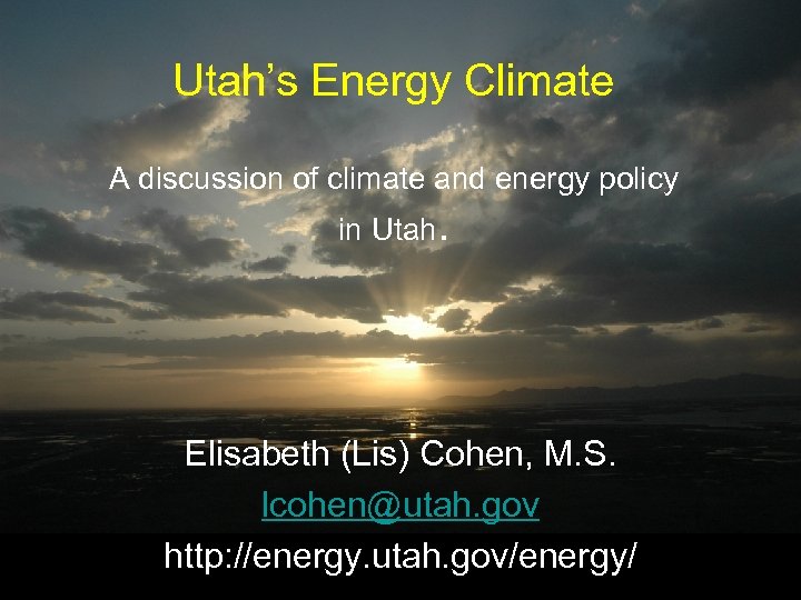 Utah’s Energy Climate A discussion of climate and energy policy in Utah. Elisabeth (Lis)