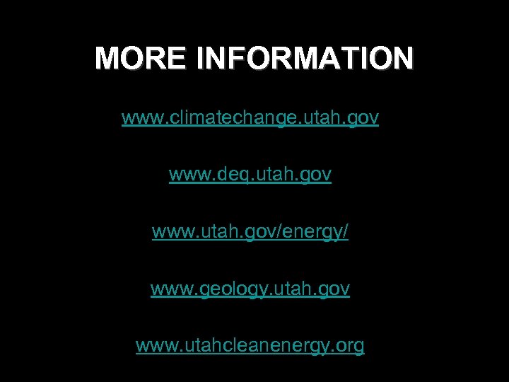 MORE INFORMATION www. climatechange. utah. gov www. deq. utah. gov www. utah. gov/energy/ www.