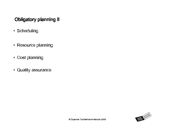 Obligatory planning II § Scheduling § Resource planning § Cost planning § Quality assurance