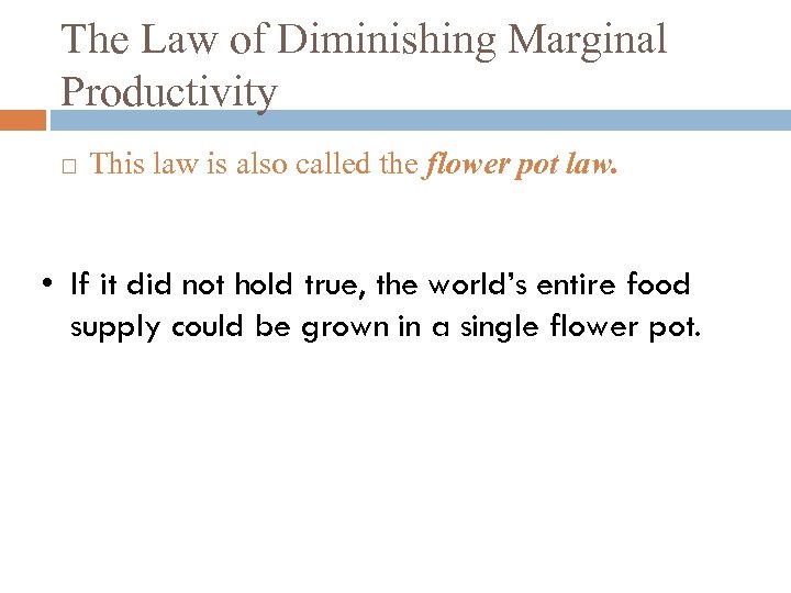 The Law of Diminishing Marginal Productivity This law is also called the flower pot