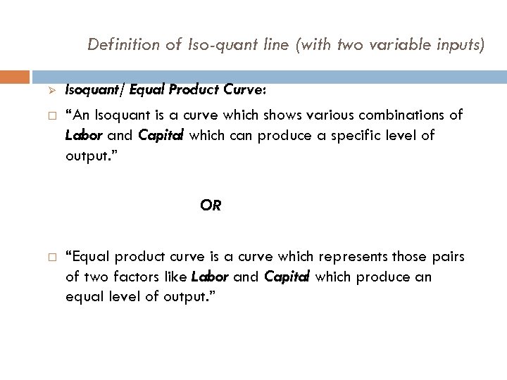 Definition of Iso-quant line (with two variable inputs) Ø Isoquant/ Equal Product Curve: “An