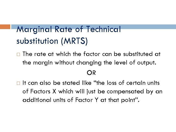 Marginal Rate of Technical substitution (MRTS) The rate at which the factor can be