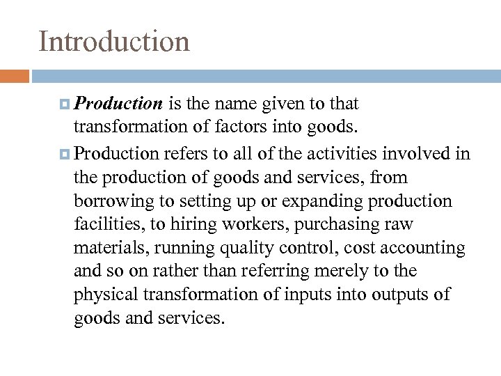 Introduction Production is the name given to that transformation of factors into goods. Production