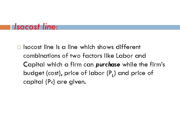 Isocost line: Isocost line is a line which shows different combinations of two factors