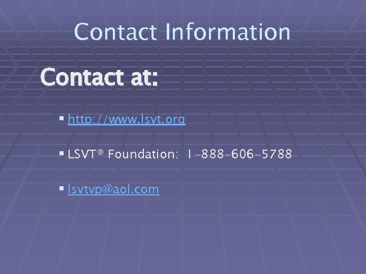 Contact Information Contact at: § http: //www. lsvt. org § LSVT® Foundation: 1 -888