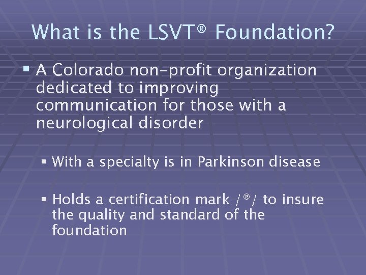 What is the LSVT® Foundation? § A Colorado non-profit organization dedicated to improving communication