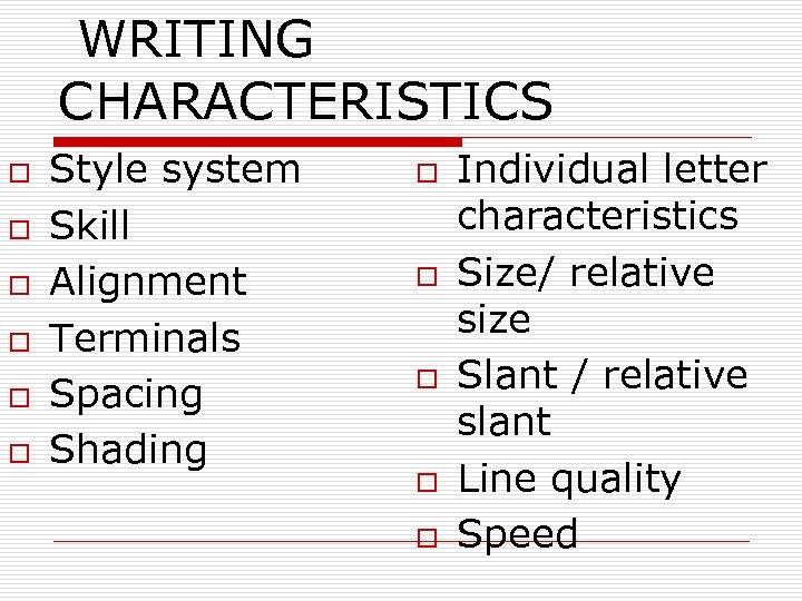 WRITING CHARACTERISTICS o o o Style system Skill Alignment Terminals Spacing Shading o o
