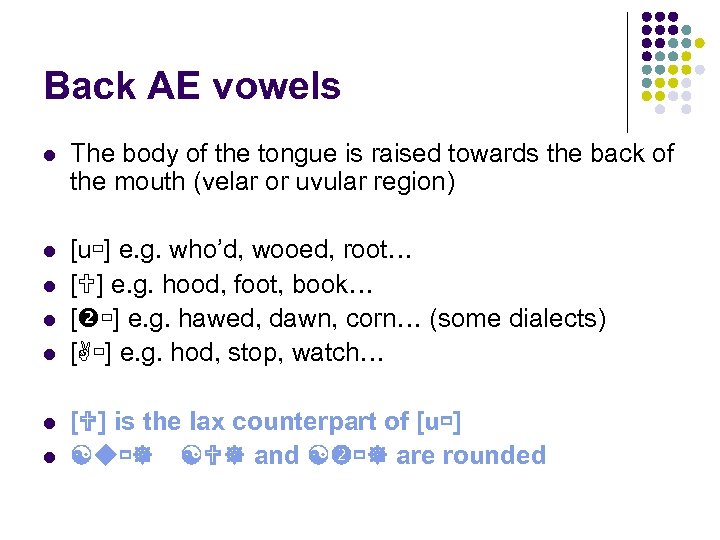 Back AE vowels The body of the tongue is raised towards the back of