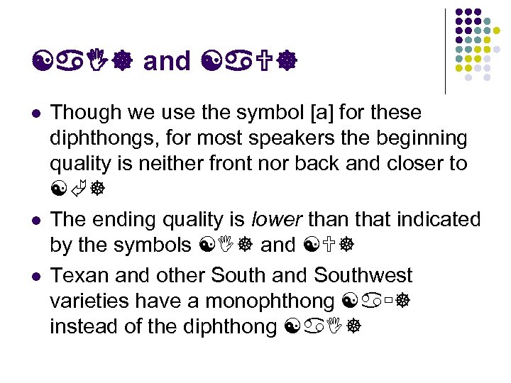 [a ] and [a ] Though we use the symbol [a] for these diphthongs,