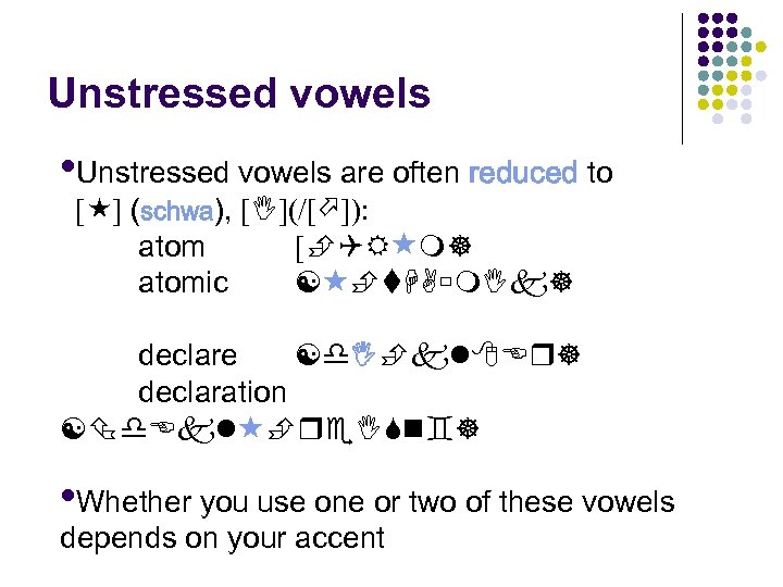 Unstressed vowels • Unstressed vowels are often reduced to [ ] (schwa), [ ](/[
