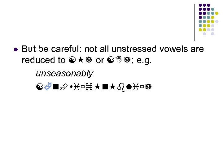  But be careful: not all unstressed vowels are reduced to [ ] or
