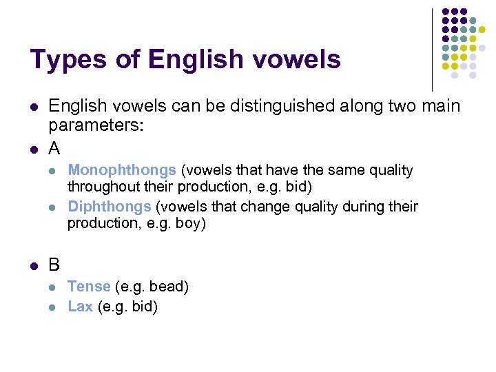 Types of English vowels can be distinguished along two main parameters: A Monophthongs (vowels