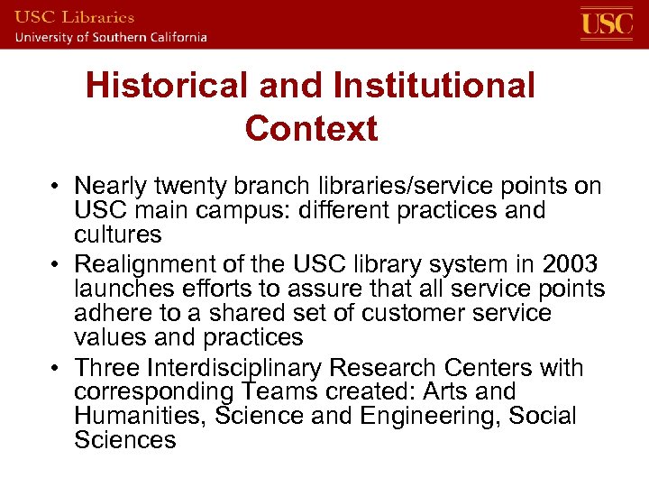 Historical and Institutional Context • Nearly twenty branch libraries/service points on USC main campus: