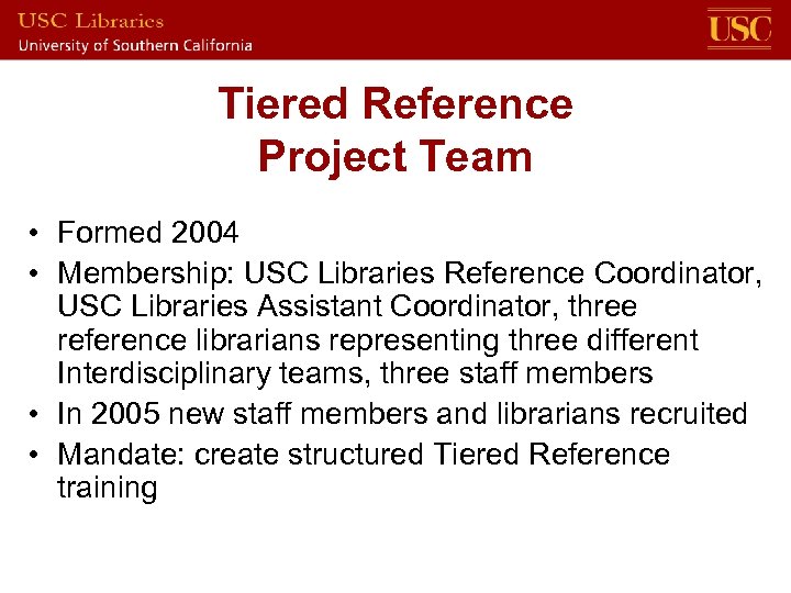 Tiered Reference Project Team • Formed 2004 • Membership: USC Libraries Reference Coordinator, USC