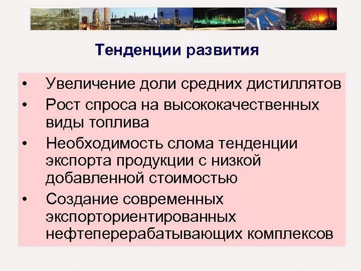 Тенденции развития • • Увеличение доли средних дистиллятов Рост спроса на высококачественных виды топлива