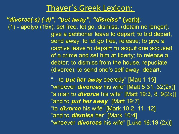 Thayer’s Greek Lexicon: “divorce(-s) (-d)”; “put away”; “dismiss” {verb}: (1) - apolyo (15 x):