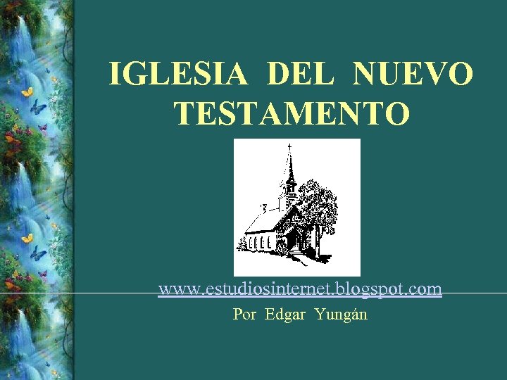 IGLESIA DEL NUEVO TESTAMENTO www. estudiosinternet. blogspot. com Por Edgar Yungán 
