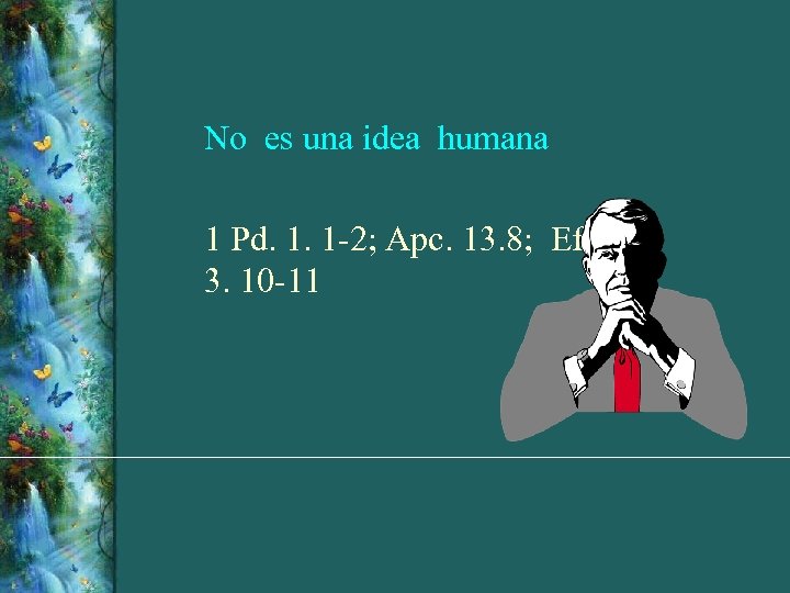 No es una idea humana 1 Pd. 1. 1 -2; Apc. 13. 8; Ef.