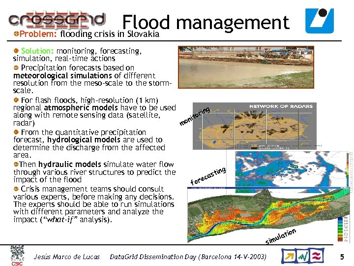 Flood management Problem: flooding crisis in Slovakia Solution: monitoring, forecasting, simulation, real-time actions Precipitation