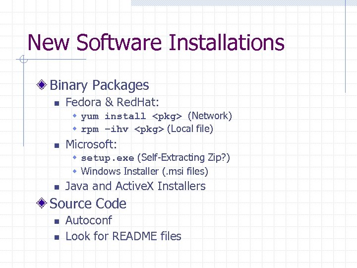 New Software Installations Binary Packages n Fedora & Red. Hat: w yum install <pkg>