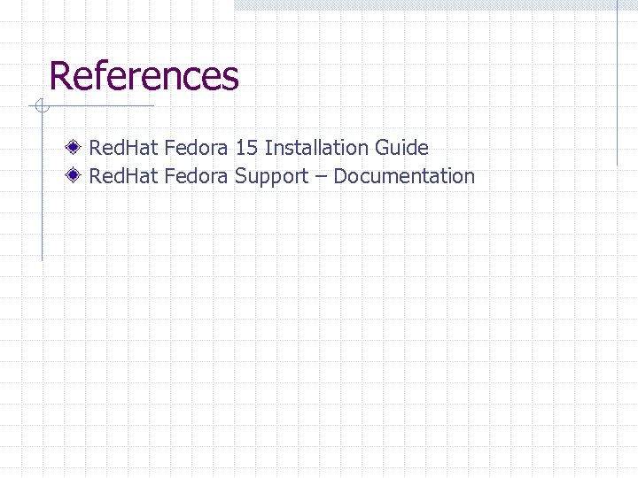 References Red. Hat Fedora 15 Installation Guide Red. Hat Fedora Support – Documentation 