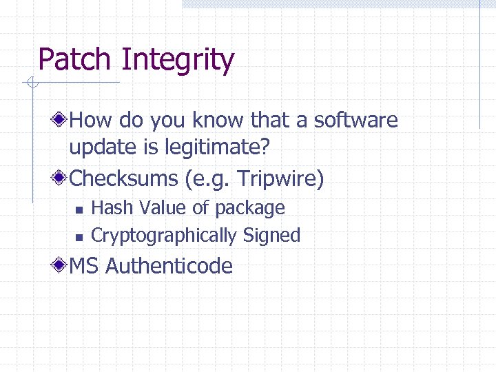 Patch Integrity How do you know that a software update is legitimate? Checksums (e.