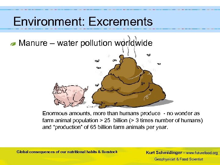 Environment: Excrements Manure – water pollution worldwide Enormous amounts, more than humans produce -