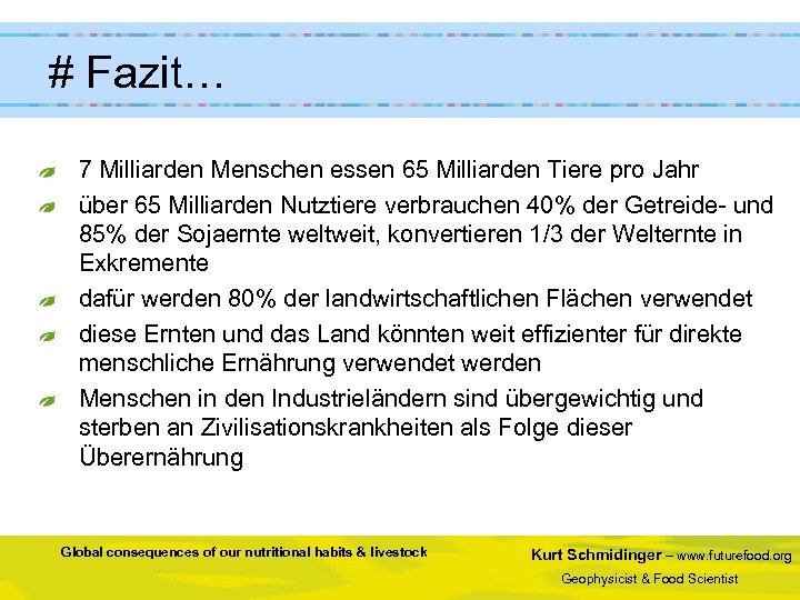 # Fazit… 7 Milliarden Menschen essen 65 Milliarden Tiere pro Jahr über 65 Milliarden