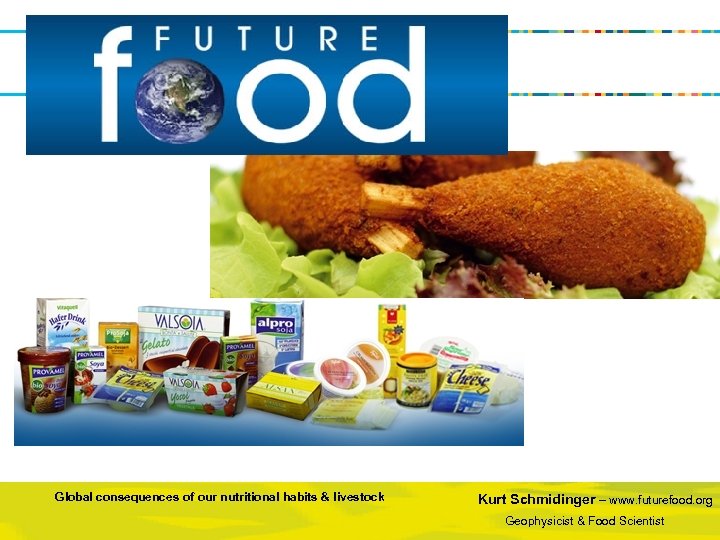 Global consequences of our nutritional habits & livestock Kurt Schmidinger – www. futurefood. org